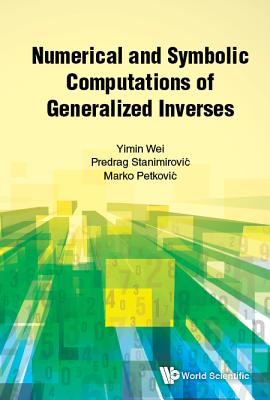 Numerical and Symbolic Computations of Generalized Inverses By Yimin Wei, Predrag Stanimirovic, Marko Petkovic Cover Image