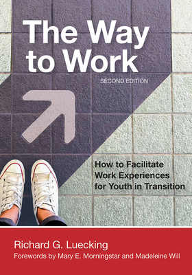The Way to Work: How to Facilitate Work Experiences for Youth in Transition By Richard Luecking, Mary E. Morningstar (Foreword by), Madeleine Will (Foreword by) Cover Image