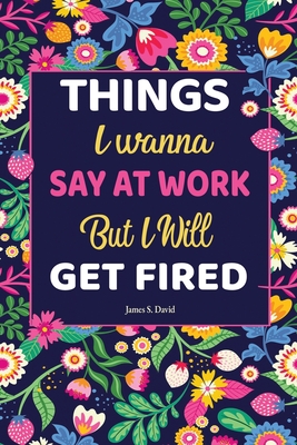 Gifts For Women: Things I Wanna Say at Work but I'll Get Fired: Universal Swear Words For Stress Relieve Cover Image