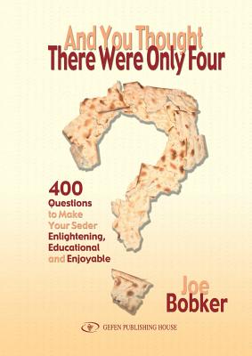 And You Thought There Were Only Four: 400 Questions to Make Your Seder Enlightening, Educational and Enjoyable By Joe Bobker Cover Image