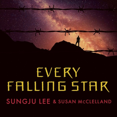 Every Falling Star Lib/E: The True Story of How I Survived and Escaped North Korea By Sungju Lee, Susan McClelland, David Shih (Read by) Cover Image