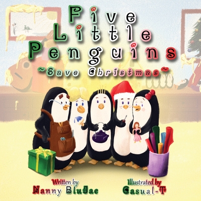 Five Little Penguins Save Christmas By Nanny Blujae, Casual-T (Illustrator) Cover Image