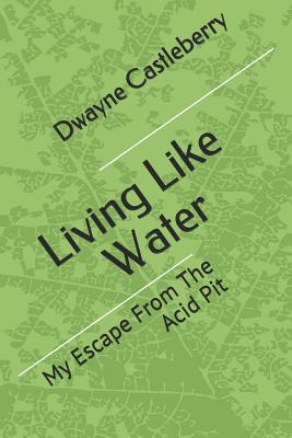 Living Like Water: My Escape From The Acid Pit