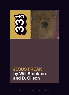 DC Talk's Jesus Freak (33 1/3 #134) By Will Stockton, D. Gilson Cover Image