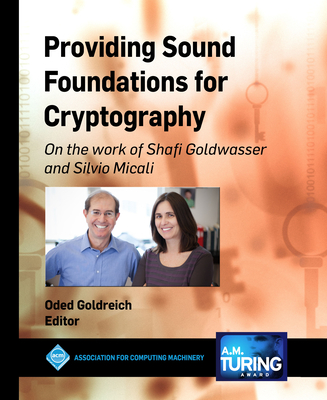 Providing Sound Foundations for Cryptography: On the work of Shafi Goldwasser and Silvio Micali (ACM Books) Cover Image