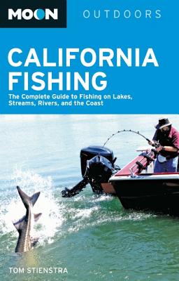 Moon California Fishing: The Complete Guide to Fishing on Lakes, Streams, Rivers, and the Coast (Moon Outdoors) By Tom Stienstra Cover Image