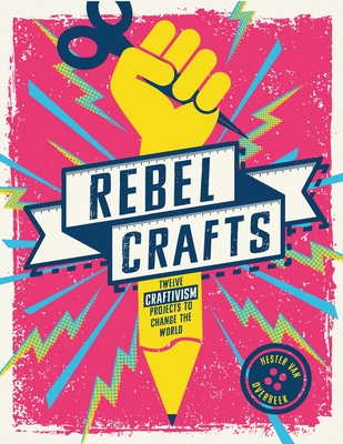 Rebel Crafts: Fifteen Craftivism Projects to Change the World Cover Image