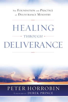 Healing through Deliverance: The Foundation and Practice of Deliverance Ministry By Peter J. Horrobin Cover Image