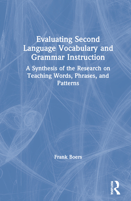 Evaluating Second Language Vocabulary and Grammar Instruction: A Synthesis of the Research on Teaching Words, Phrases, and Patterns By Frank Boers Cover Image