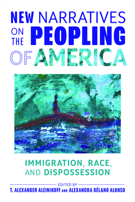 New Narratives on the Peopling of America: Immigration, Race, and Dispossession Cover Image