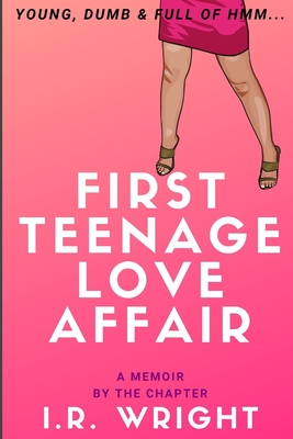 First Teenage Love Affair - Young, Dumb & Full of hmm...: a Memoir, by the chapter By Stella Samuel (Editor), I. R. Wright Cover Image