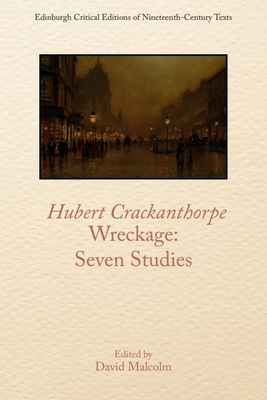 Hubert Crackanthorpe, Wreckage: Seven Studies (Edinburgh Critical Editions of Nineteenth-Century Texts)