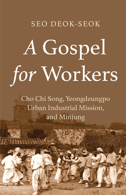 A Gospel for Workers: Cho Chi Song, Yeongdeungpo Urban Industrial Mission, and Minjung Cover Image