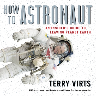 How to Astronaut: An Insider's Guide to Leaving Planet Earth By Terry Virts (Read by) Cover Image