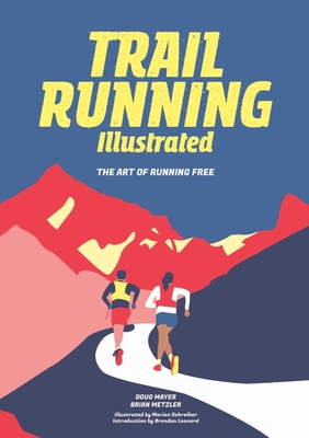Trail Running Illustrated: The Art of Running Free By Doug Mayer, Brian Metzler, Schreiber Marion (Illustrator) Cover Image