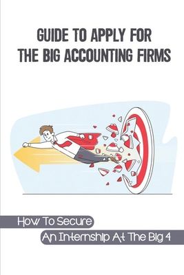 Guide To Apply For The Big Accounting Firms: How To Secure An Internship At The Big 4: How To Get A Job At Big 4 Cover Image