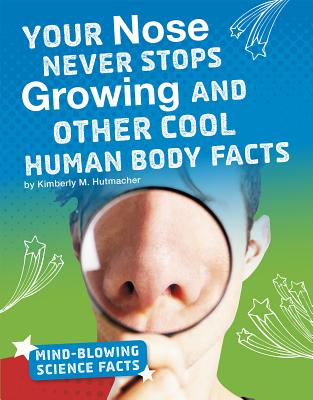 Cover for Your Nose Never Stops Growing and Other Cool Human Body Facts