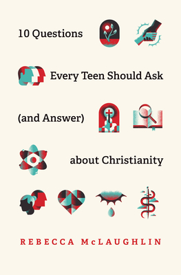 10 Questions Every Teen Should Ask (and Answer) about Christianity By Rebecca McLaughlin Cover Image