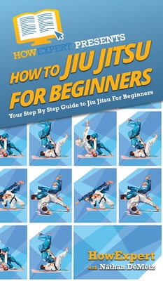 How To Jiu Jitsu For Beginners: Your Step By Step Guide To Jiu Jitsu For Beginners By Howexpert, Nathan Demetz Cover Image