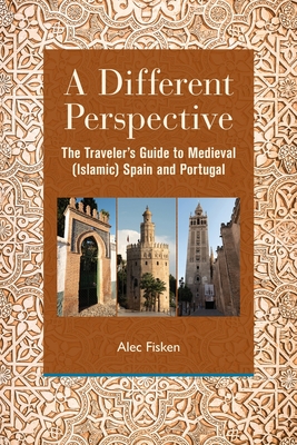 A Different Perspective: The Traveler's Guide to Medieval (Islamic) Spain and Portugal By Alec Fisken Cover Image