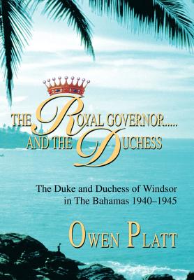The Royal Governor.....and The Duchess: The Duke and Duchess of Windsor in The Bahamas 1940-1945 Cover Image