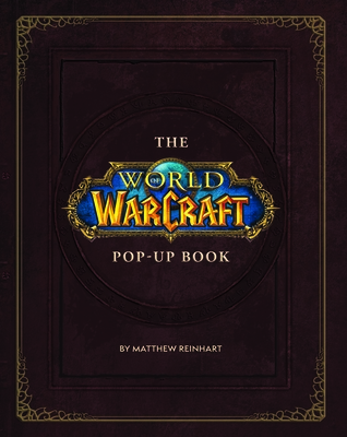 The World of Warcraft Pop-Up Book By Matthew Reinhart (Compiled by) Cover Image