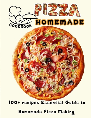 PIZZA HOMEMADE HT cookbook: 100+ recipes Essential Guide to