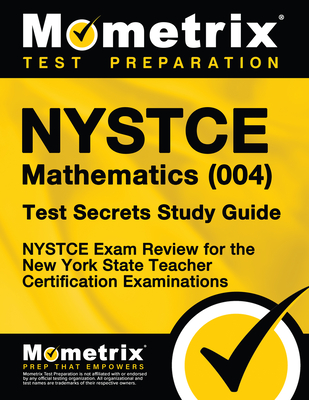 NYSTCE Mathematics (004) Test Secrets Study Guide: NYSTCE Exam Review for the New York State Teacher Certification Examinations By Mometrix New York Teacher Certification (Editor) Cover Image