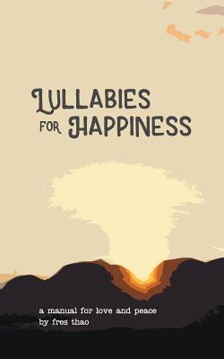 Lullabies for Happiness: A Manual for Love and Peace By Fres Thao (Illustrator), Fres Thao Cover Image