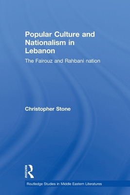 Popular Culture and Nationalism in Lebanon: The Fairouz and Rahbani Nation (Routledge Studies in Middle Eastern Literatures) Cover Image