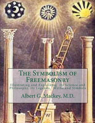 The Symbolism of Freemasonry: Illustrating and Explaining Its Science and Philosophy, its Legends, Myths and Symbols Cover Image
