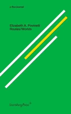 Routes/Worlds (Sternberg Press / e-flux journal) By Elizabeth A. Povinelli Cover Image