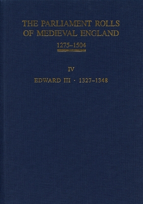 The Parliament Rolls of Medieval England, 1275-1504: IV: Edward III. 1327-1348 By Seymour Phillips (Editor), Mark Ormrod (Editor) Cover Image