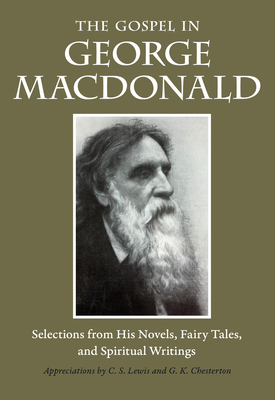 The Gospel in George MacDonald: Selections from His Novels, Fairy Tales, and Spiritual Writings (Gospel in Great Writers) Cover Image