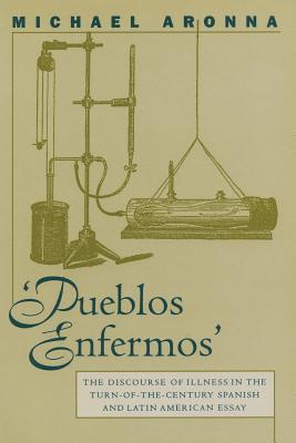 Pueblos Enfermos: The Discourse of Illness in the Turn-Of-The-Century Spanish and Latin American Essay (North Carolina Studies in the Romance Languages and Literatu #262)