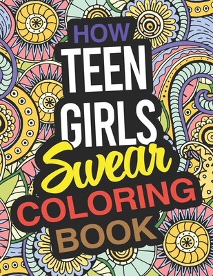 How Teen Girls Swear Coloring Book: A Teen Girl Coloring Book (Paperback)