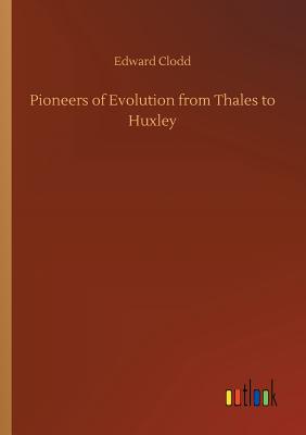 Pioneers of Evolution from Thales to Huxley By Edward Clodd Cover Image