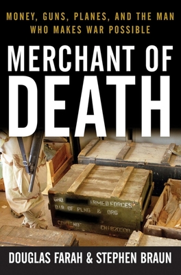 Merchant of Death: Money, Guns, Planes, and the Man Who Makes War Possible By Douglas Farah, Stephen Braun Cover Image