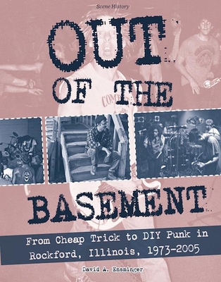 Out of the Basement: From Cheap Trick to DIY Punk in Rockford, Il, 1973-2005 (Punx)