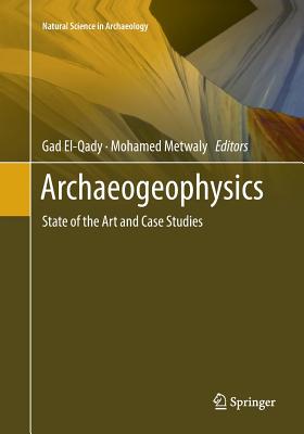 Archaeogeophysics: State of the Art and Case Studies (Natural Science in Archaeology) By Gad El-Qady (Editor), Mohamed Metwaly (Editor) Cover Image
