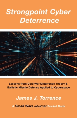 Strongpoint Cyber Deterrence: Lessons from Cold War Deterrence Theory & Ballistic Missile Defense Applied to Cyberspace Cover Image