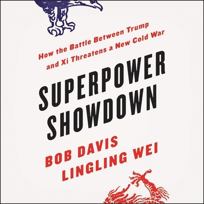 Superpower Showdown Lib/E: How the Battle Between Trump and XI Threatens a New Cold War By Rick Adamson (Read by), Bob Davis, Lingling Wei Cover Image