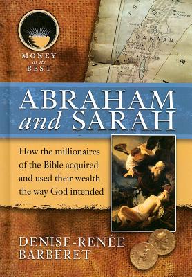 Abraham and Sarah (Money at Its Best: Millionaires of the Bible) By Denise-Renee Barberet Cover Image