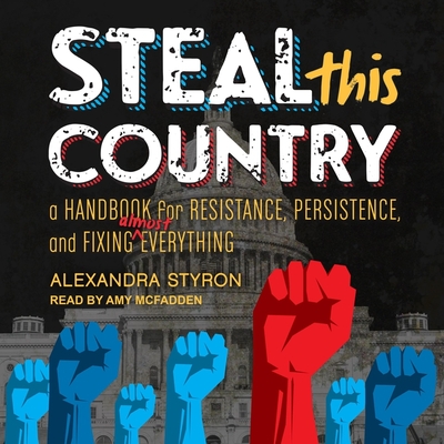 Steal This Country Lib/E: A Handbook for Resistance, Persistence, and Fixing Almost Everything By Alexandra Styron, Amy McFadden (Read by) Cover Image