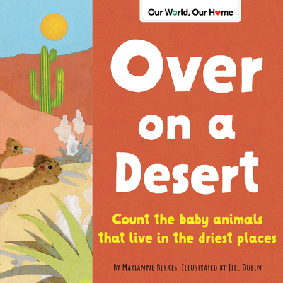 Over on a Desert: Count the baby animals that live in the driest places (Our World, Our Home)