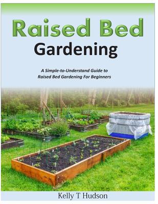 Raised Bed Gardening A Simple-to-Understand Guide to Raised Bed Gardening For Beginners Cover Image