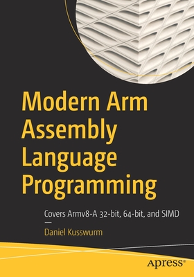 Modern Arm Assembly Language Programming: Covers Armv8-A 32-Bit, 64-Bit, and Simd By Daniel Kusswurm Cover Image
