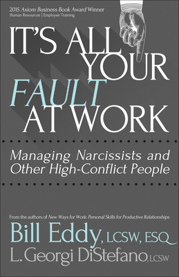 It's All Your Fault at Work!: Managing Narcissists and Other High-Conflict People Cover Image