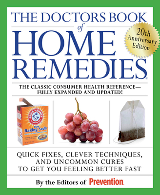 The Doctors Book of Home Remedies: Quick Fixes, Clever Techniques, and Uncommon Cures to Get You Feeling Better Fast Cover Image