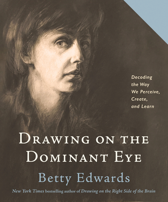 Drawing on the Dominant Eye: Decoding the Way We Perceive, Create, and Learn By Betty Edwards Cover Image